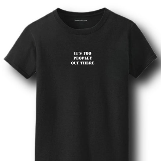It's too peopley out there Tee
