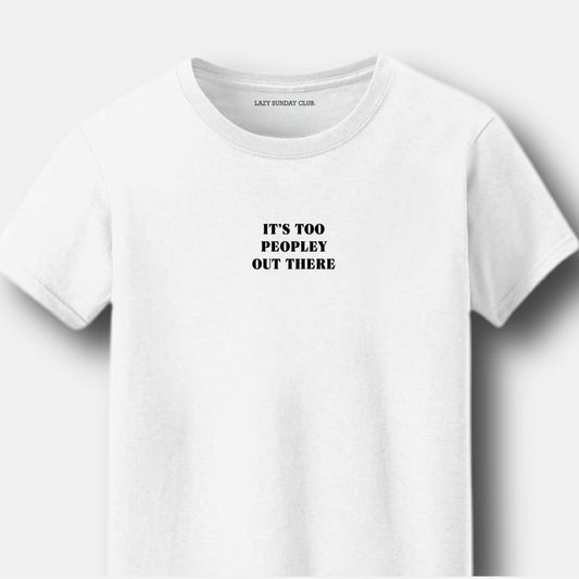 It's too peopley out there Tee