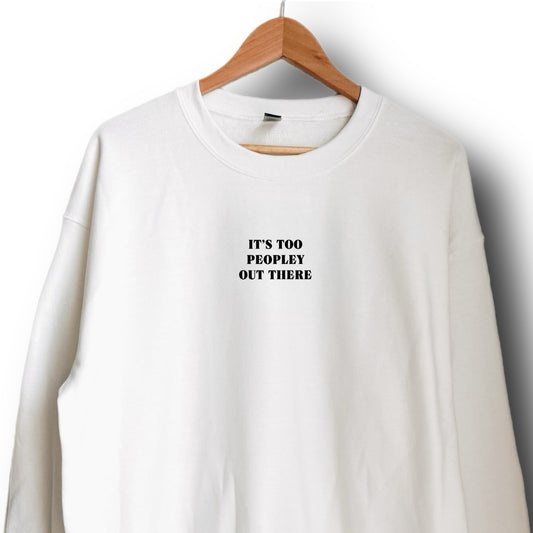 It’s too peopley out there Sweatshirt